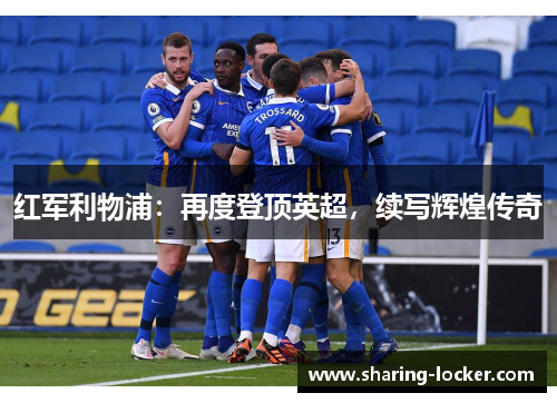 红军利物浦：再度登顶英超，续写辉煌传奇