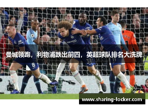 曼城领跑，利物浦跌出前四，英超球队排名大洗牌