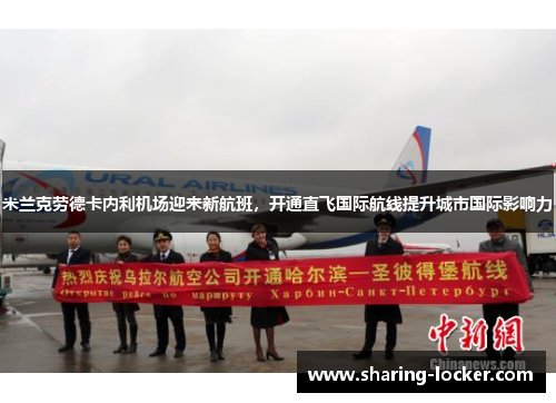 米兰克劳德卡内利机场迎来新航班，开通直飞国际航线提升城市国际影响力