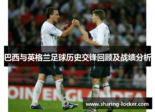巴西与英格兰足球历史交锋回顾及战绩分析