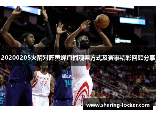 20200205火箭对阵黄蜂直播观看方式及赛事精彩回顾分享